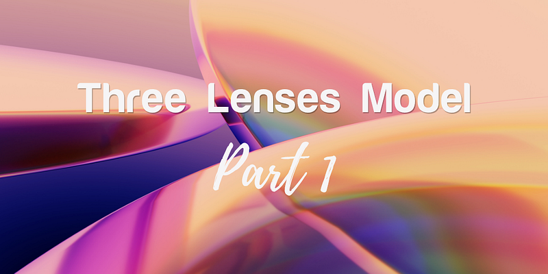 The Three Lenses Model: Part 1